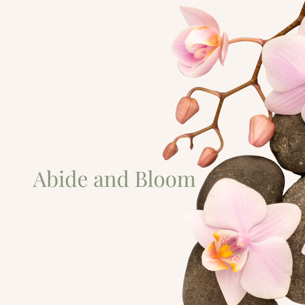 Abide and Bloom